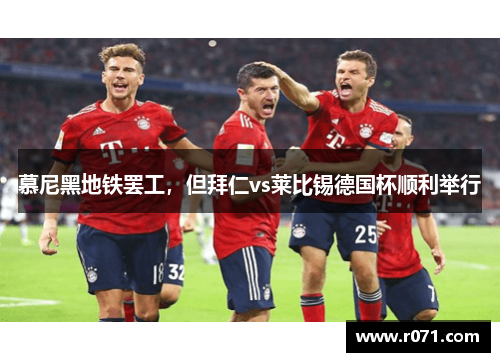 慕尼黑地铁罢工，但拜仁vs莱比锡德国杯顺利举行